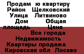 Продам 1ю квартиру › Район ­ Щелковский › Улица ­ Литвиново › Дом ­ 12 › Общая площадь ­ 43 › Цена ­ 1 600 000 - Все города Недвижимость » Квартиры продажа   . Кировская обл.,Лосево д.